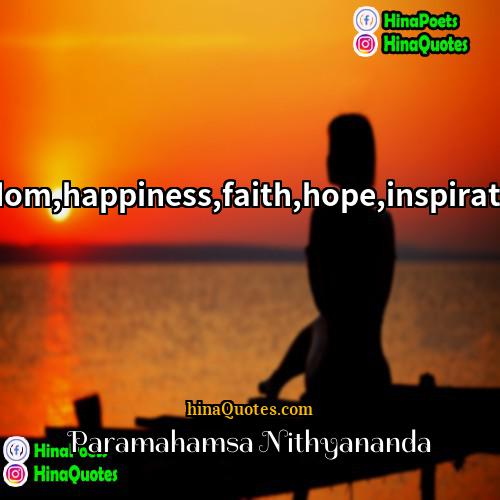 Paramahamsa Nithyananda Quotes | life,inspirational,humor,wisdom,happiness,faith,hope,inspiration,motivational,knowledge,
  